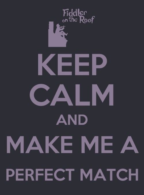 keep Calm and Make Me a Perfect Match and Fiddler on the roof logo
