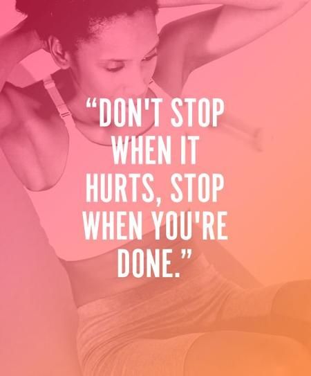 quote: don't stop when it hurts, stop when you're done"